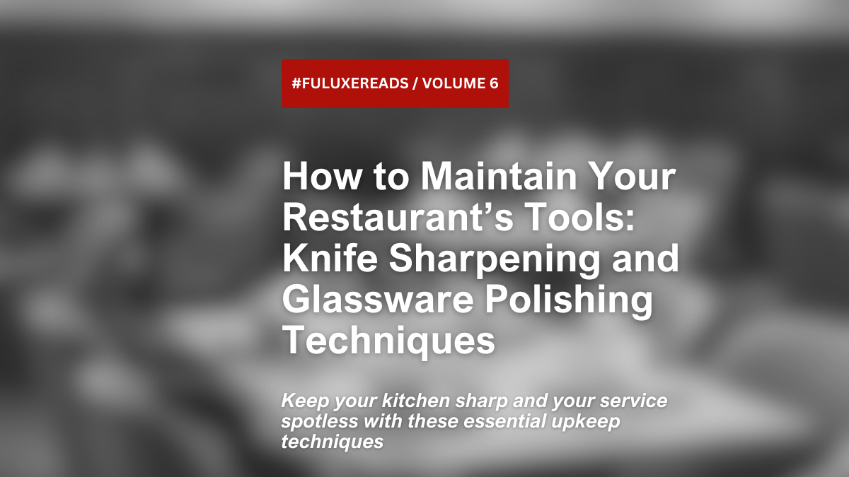 How to Maintain Your Restaurant’s Tools: Knife Sharpening and Glassware Polishing Techniques